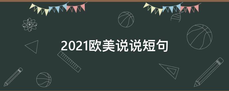 2021欧美说说短句（欧美风说说）