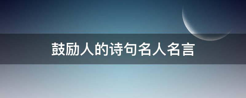 鼓励人的诗句名人名言（八个字激励短句）