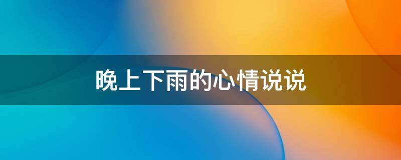 晚上下雨的心情说说（晚上下雨的心情说说简短）