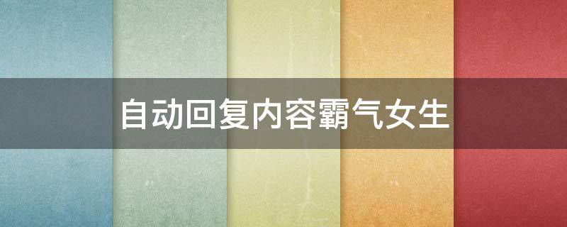 自动回复内容霸气女生（自动回复内容霸气高冷女生）