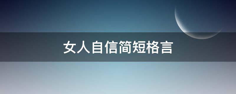 女人自信简短格言（女人自信简短格言大全）