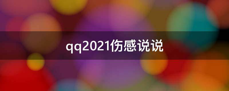 qq2021伤感说说 qq伤感说说大全短句
