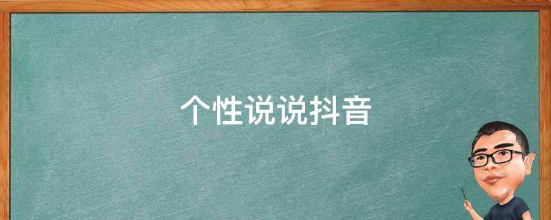 个性说说抖音（抖音个性说说心情简短）