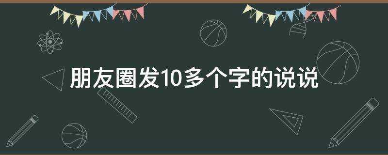 朋友圈发10多个字的说说 十几个字的说说