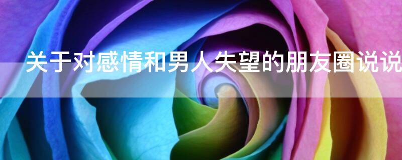 关于对感情和男人失望的朋友圈说说心情