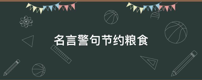 名言警句节约粮食 名言警句节约粮食从我做起