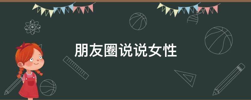 朋友圈说说女性（朋友圈说说女人）