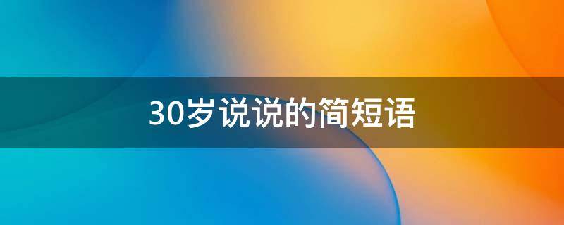 30岁说说的简短语 30岁说说的简短语句