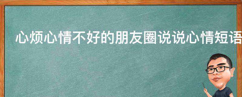 心烦心情不好的朋友圈说说心情短语 心烦的说说心情不好发朋友圈
