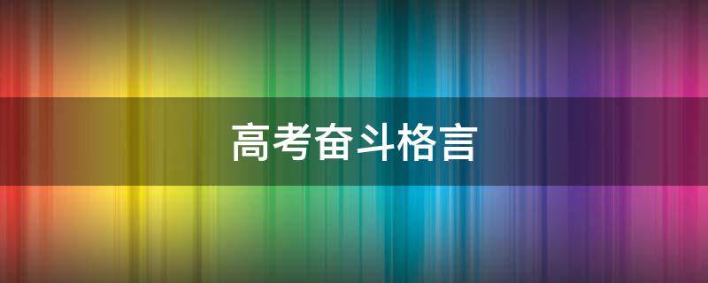 高考奋斗格言 高考奋斗格言经典短句