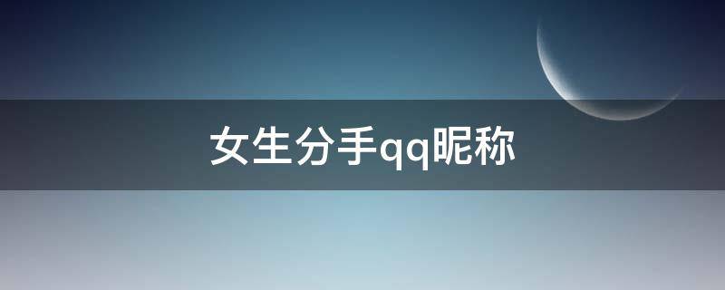 女生分手qq昵称 女生分手qq昵称怎么改