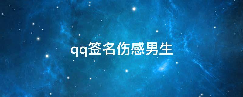 qq签名伤感男生 qq签名伤感男生霸气