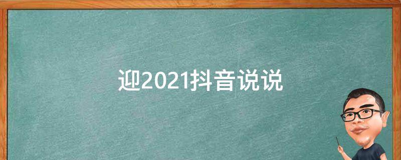 迎2021抖音说说（2020年抖音说说句子）