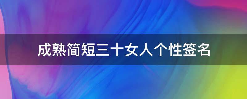 成熟简短三十女人个性签名 30岁女人成熟个性签名