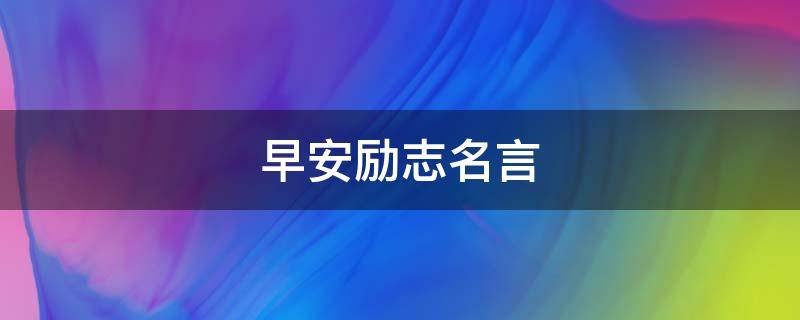 早安励志名言 早安励志名言正能量