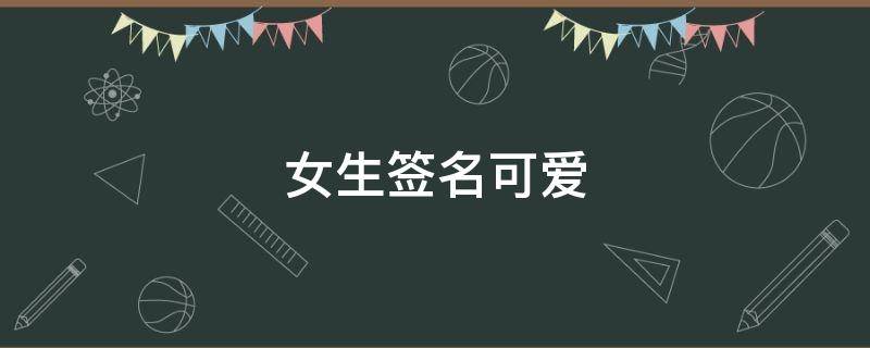 女生签名可爱 女生签名可爱少女心