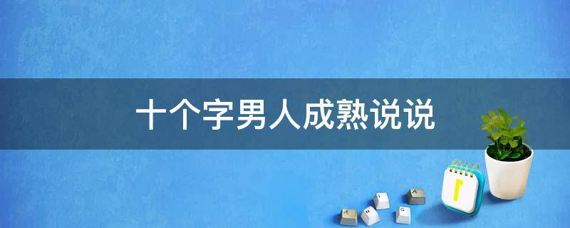 十个字男人成熟说说 十个字男人成熟说说句子