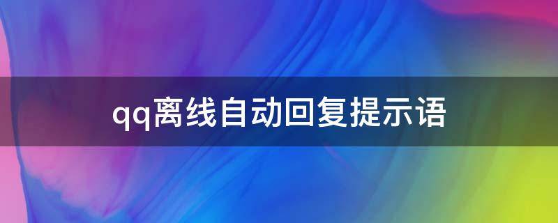 qq离线自动回复提示语（qq离线自动回复语句）