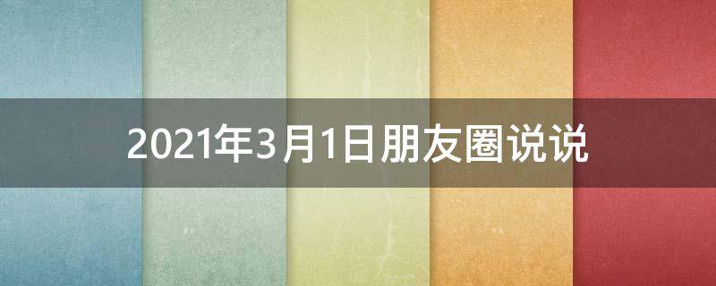 2021年3月1日朋友圈说说（3月1日朋友圈文案）