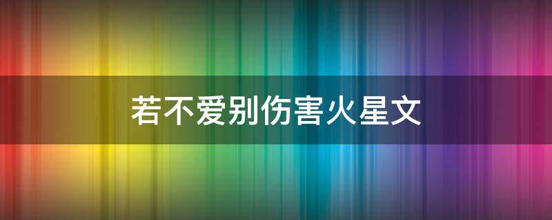 若不爱别伤害火星文（若不爱,别伤害）