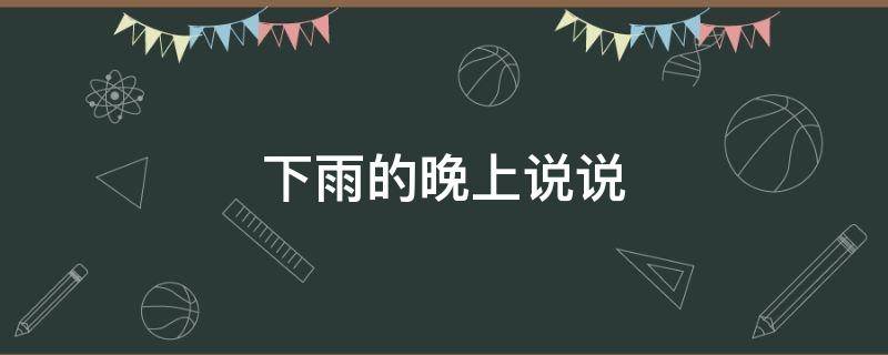下雨的晚上说说（下雨的晚上说说心情短语）