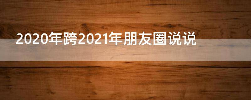 2020年跨2021年朋友圈说说 2020跨2021年朋友圈背景图