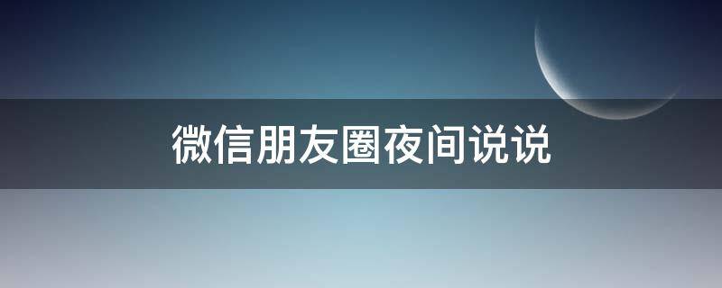 微信朋友圈夜间说说 微信朋友圈夜间说说图片