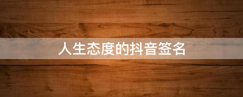 人生态度的抖音签名 抖音里的人生建议个性签名