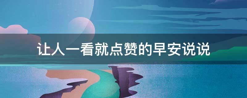 让人一看就点赞的早安说说 让人点赞的早安语怎么写