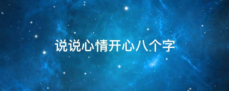 说说心情开心八个字（说说心情开心八个字的句子）