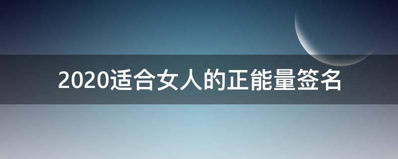 2021适合女人的正能量签名（女生正能量签名简短阳光）