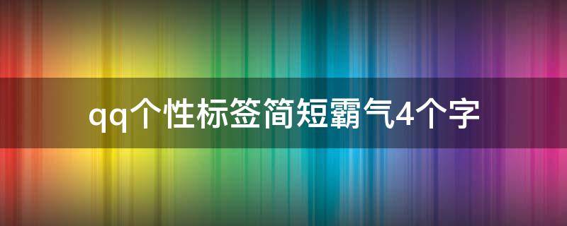 qq个性标签简短霸气4个字 qq个性标签简短霸气4个字