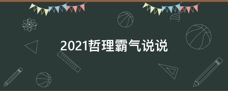 2021哲理霸气说说（2021年最新霸气哲理短句）