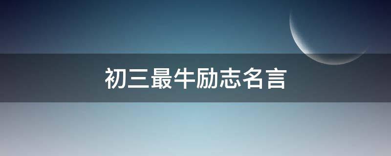 初三最牛励志名言 初三励志名言长句激励