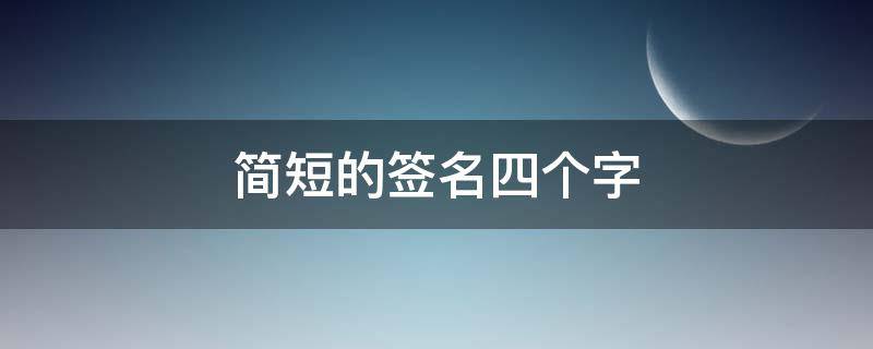 简短的签名四个字 简短签名四个字一辈子不用改