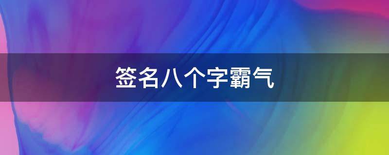 签名八个字霸气（签名八个字霸气男）