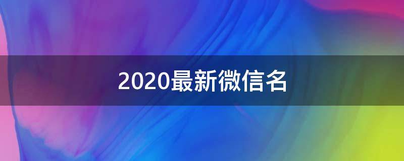 2021最新微信名（2021最新微信名幸福）