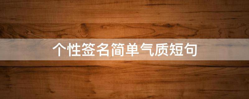 个性签名简单气质短句 个性签名简短干净