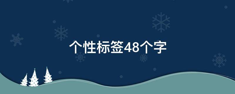 个性标签48个字（个性标签48个字霸气）