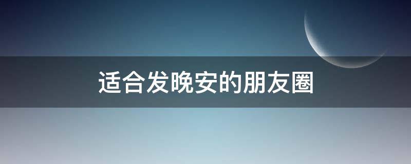 适合发晚安的朋友圈 适合发晚安的朋友圈图文