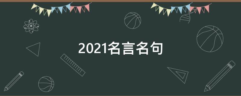 2021名言名句（2021年名言警句）