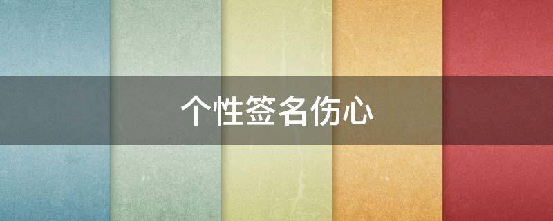 个性签名伤心 个性签名伤心难过心痛