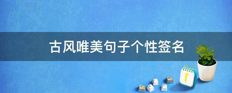 古风唯美句子个性签名 古风唯美的个性签名