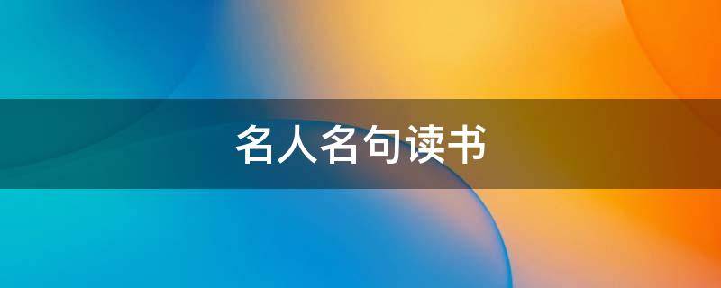 名人名句读书（名人名句读书的名言）