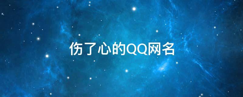伤了心的QQ网名 伤了心的qq网名女生