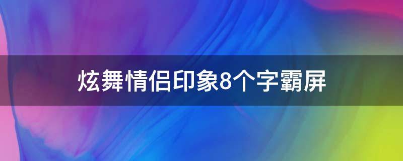 炫舞情侣印象8个字霸屏（炫舞情侣八个字印象）