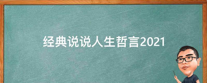 经典说说人生哲言2021（经典说说人生哲言2021年版）