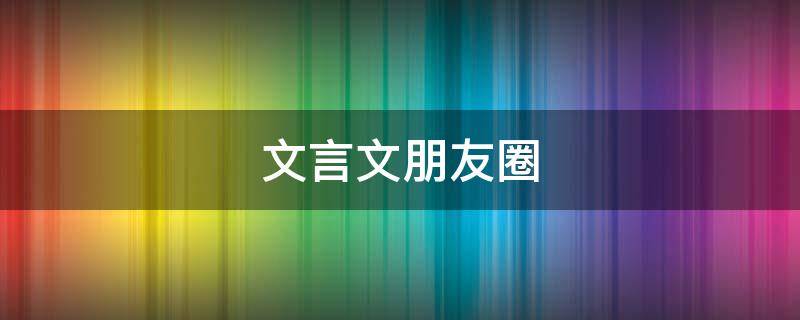 文言文朋友圈 文言文朋友圈说说心情
