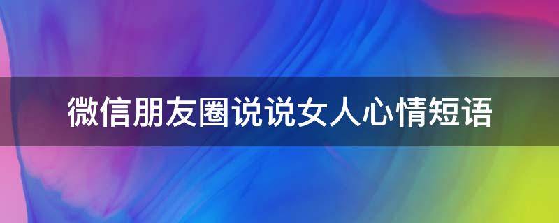 微信朋友圈说说女人心情短语 朋友圈女人说说的好句子