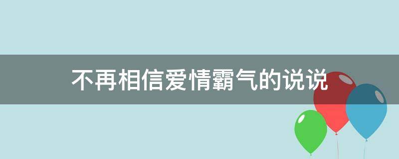不再相信爱情霸气的说说 不再相信爱情霸气的说说句子